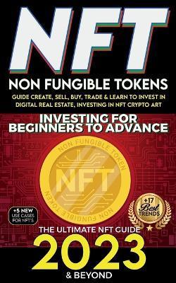 NFT 2023 Investing For Beginners to Advance, Non-Fungible Tokens Guide to Create, Sell, Buy, Trade & Learn to Invest in Digital Real Estate, Investing - Nft Trending Crypto Art