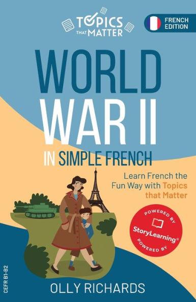 World War II in Simple French: Learn French the Fun Way with Topics that Matter - Olly Richards