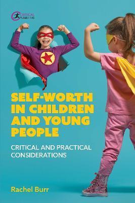 Self-Worth in Children and Young People: Critical and Practical Considerations - Rachel Burr