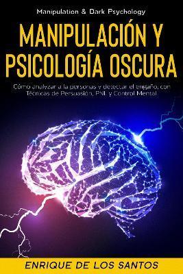 Manipulación y Psicología Oscura (Manipulation & Dark Psychology): Cómo Analizar a las Personas y Detectar el Engaño, con Técnicas de Persuasión, PNL - Enrique De Los Santos