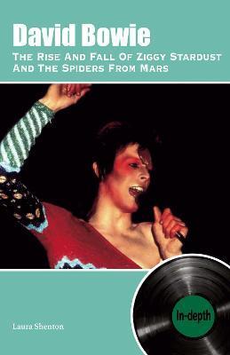 David Bowie The Rise And Fall Of Ziggy Stardust And The Spiders From Mars: In-depth - Laura Shenton