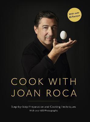 Cook with Joan Roca: Step-By-Step Preparation and Cooking Techniques - Joan Roca