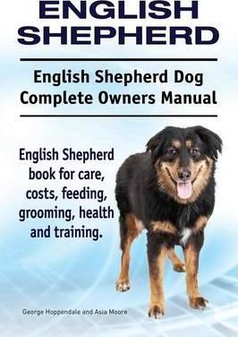 English Shepherd. English Shepherd Dog Complete Owners Manual. English Shepherd book for care, costs, feeding, grooming, health and training. - George Hoppendale