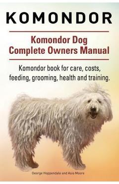 Coperta cărții 'Komondor. Komondor Dog Complete Owners Manual. Komondor book for care, costs, feeding, grooming, health and training. -'
