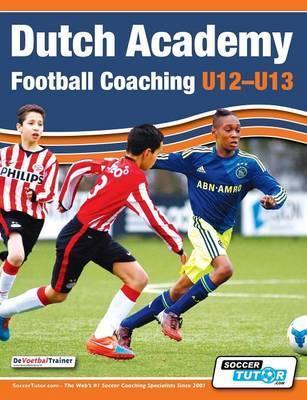 Dutch Academy Football Coaching (U12-13) - Technical and Tactical Practices from Top Dutch Coaches - Devoetbaltrainer