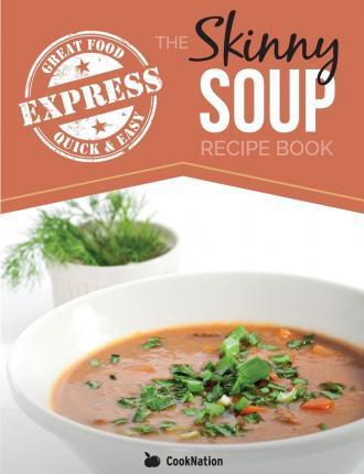 Coperta cărții 'The Skinny Express Soup Recipe Book: Quick & Easy, Delicious, Low Calorie Soup Recipes. All Under 100, 200, 300 & 400'