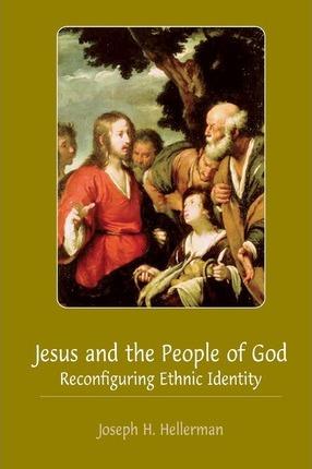 Jesus and the People of God: Reconfiguring Ethnic Identity - Joseph H. Hellerman