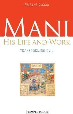 Mani, His Life and Work: Transforming Evil - Richard Seddon
