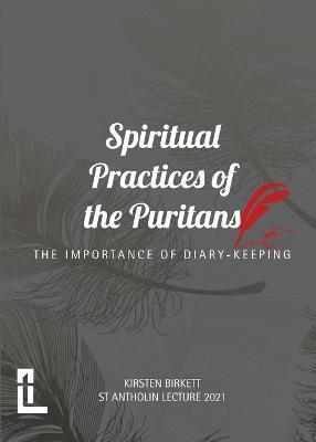 Spiritual Practices of the Puritans: The Importance of Diary-keeping - Kirsten Birkett