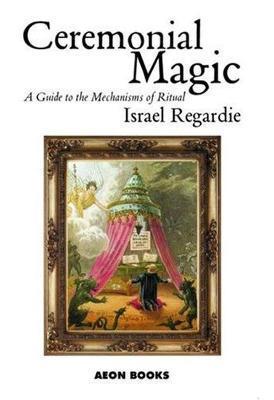 Ceremonial Magic: A Guide to the Mechanisms of Ritual - Israel Regardie