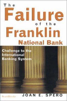 The Failure of the Franklin National Bank: Challenge to the International Banking System - Joan Edelman Spero