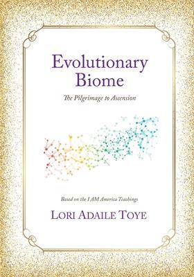 Evolutionary Biome: The Pilgrimage to Ascension - Lori Adaile Toye