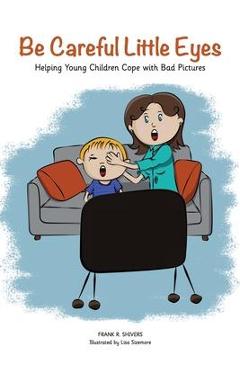Coperta cărții 'Be Careful Little Eyes: Helping Young Children Cope with Bad Pictures - Frank Shivers'