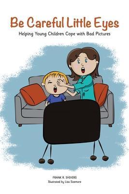 Coperta cărții 'Be Careful Little Eyes: Helping Young Children Cope with Bad Pictures - Frank Shivers'