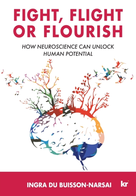 Fight, Flight or Flourish: How neuroscience can Unlock human potential - Ingra Du Buisson-narsai