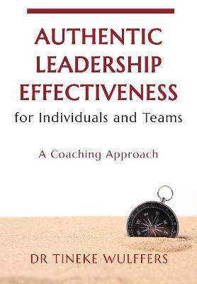 Authentic Leadership Effectiveness: for Individuals and Teams - Tineke Wulffers