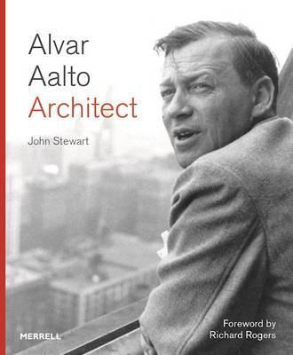 Alvar Aalto: Architect - John Stewart