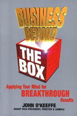 Business Beyond the Box: Applying Your Mind for Breakthrough Results - John O'keeffe