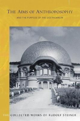 The Aims of Anthroposophy and the Purpose of the Goetheanum: (Cw 84) - Rudolf Steiner