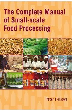 Coperta cărții 'The Complete Manual of Small-Scale Food Processing - Peter Fellows'