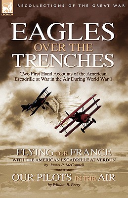 Eagles Over the Trenches: Two First Hand Accounts of the American Escadrille at War in the Air During World War 1-Flying For France: With the Am - James R. Mcconnell