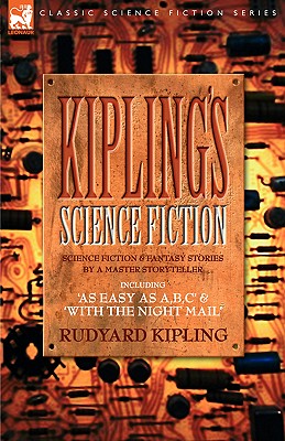 Kiplings Science Fiction - Science Fiction & Fantasy stories by a master storyteller including, 'As Easy as A, B.C' & 'With the Night Mail' - Rudyard Kipling