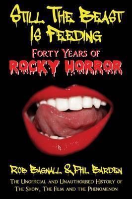 Still the Beast Is Feeding: 40 Years of Rocky Horror - Rob Bagnall