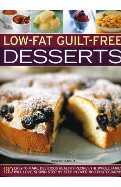 Poza produsului Low-Fat Guilt-Free Desserts: 180 Easy-To-Make, Delicious Healthy Recipes the Whole Family Will Love, Shown Step by Step in Over 800 Photographs - Wendy Doyle