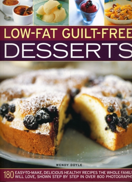 Coperta cărții 'Low-Fat Guilt-Free Desserts: 180 Easy-To-Make, Delicious Healthy Recipes the Whole Family Will Love, Shown Step by Step'