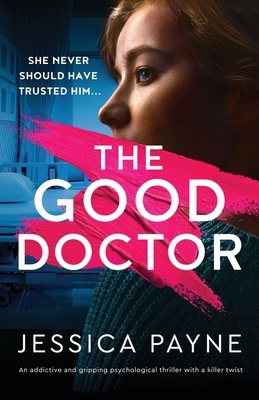 The Good Doctor: An addictive and gripping psychological thriller with a killer twist - Jessica Payne
