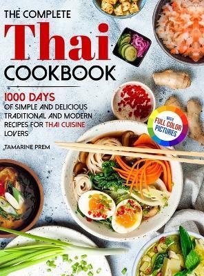 The Complete Thai Cookbook: 1000 Days Of Simple And Delicious Traditional And Modern Recipes For Thai Cuisine Lovers With Full Color Pictures - Tamarine Prem