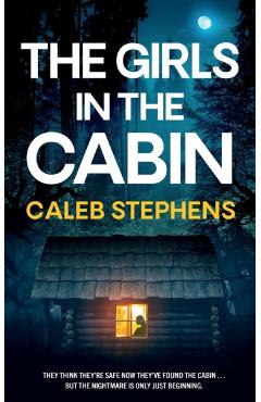 THE GIRLS IN THE CABIN an absolutely unputdownable psychological thriller packed with heart-stopping twists - Caleb Stephens