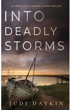 Coperta cărții 'INTO DEADLY STORMS an absolutely gripping crime thriller - Judi Daykin'
