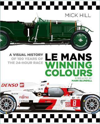 Le Mans Winning Colours: A Visual History of 100 Years of the 24-Hour Race - Mick Hill