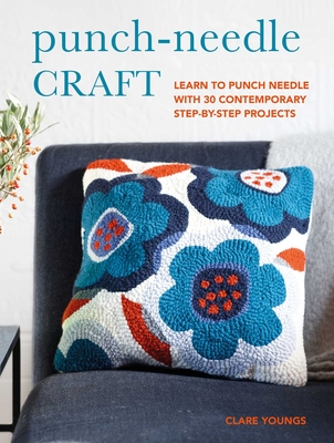 Punch-Needle Craft: Learn to Punch Needle with 30 Contemporary Step-By-Step Projects - Clare Youngs