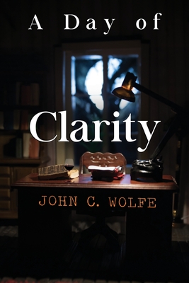 A Day of Clarity - John C. Wolfe