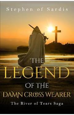 Poza produsului The Legend of The Damn Cross Wearer (The River of Tears Saga) - Stephen Of Sardis