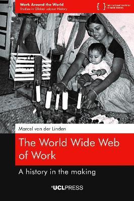 The World Wide Web of Work: A history in the making - Marcel Van Der Linden