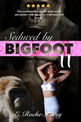 Seduced by Bigfoot II: The continuation of the most erotic adventure with the most well-endowed beasts monster erotica - Eva Roche-poésy