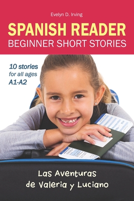 SPANISH READER Beginner Short Stories: 10 stories in Spanish for children & adults level A1 to A2 - Evelyn D. Irving