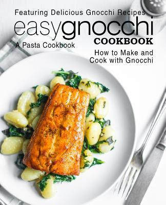 Easy Gnocchi Cookbook: A Pasta Cookbook; Featuring Delicious Gnocchi Recipes; How to Make and Cook with Gnocchi (2nd Edition) - Booksumo Press