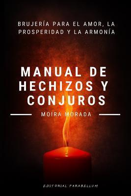 Manual de hechizos y conjuros: Brujera para el amor, la prosperidad y la armona - Moira Morada