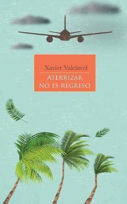 Aterrizar No Es Regreso - Xavier Valcarcel