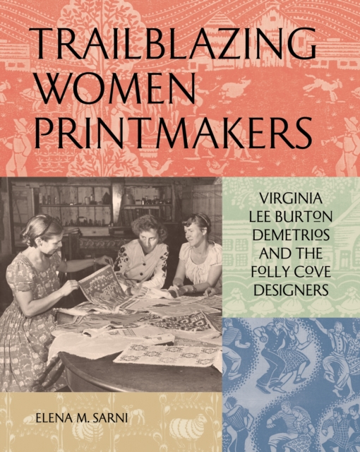 Trailblazing Women Printmakers: Virginia Lee Burton Demetrios and the Folly Cove Designers - Elena M. Sarni