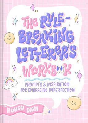 The Rule-Breaking Letterer's Workbook: Prompts and Inspiration for Embracing Imperfection - Huyen Dinh