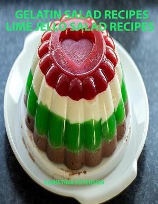 Gelatin Salad Recipes, Lime Jello Salad Recipes: Every page has space for notes, Colorful and delicious additions to family dinners or brunches - Christina Peterson