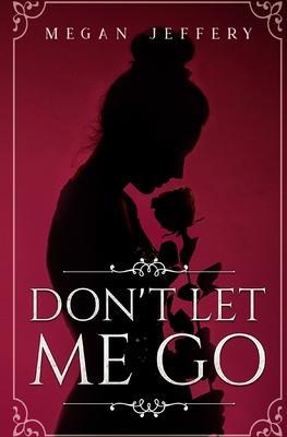 Don't Let Me Go: a Lesbian Romance - Megan Jeffery