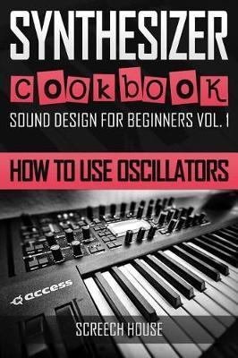 Synthesizer Cookbook: How to Use Oscillators - Screech House