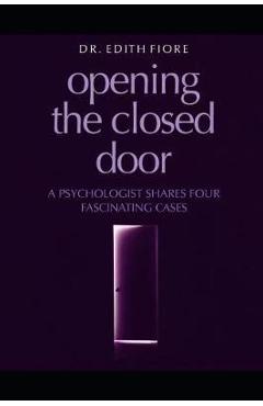 Coperta cărții 'Opening the Closed Door: A Psychologist Shares Four Fascinating Cases - Edith Fiore'