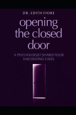 Opening the Closed Door: A Psychologist Shares Four Fascinating Cases - Edith Fiore
